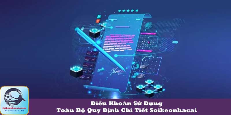 Điều Khoản Sử Dụng: Toàn Bộ Quy Định Chi Tiết Soikeonhacai