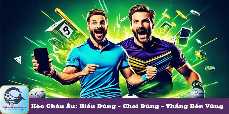 Kèo Châu Âu: Hiểu Đúng – Chơi Đúng – Thắng Bền Vững