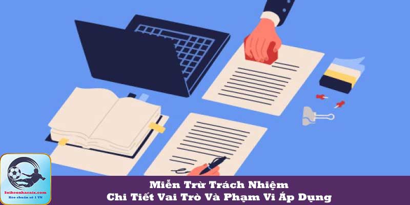 Miễn Trừ Trách Nhiệm – Chi Tiết Vai Trò Và Phạm Vi Áp Dụng